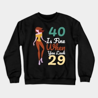 40 Is Fine When You Look 29 Crewneck Sweatshirt